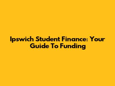 Ipswich Student Finance: Your Guide To Funding