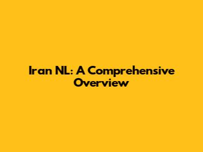 Iran NL: A Comprehensive Overview
