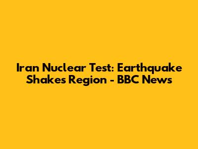 Iran Nuclear Test: Earthquake Shakes Region - BBC News