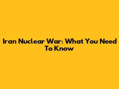 Iran Nuclear War: What You Need To Know