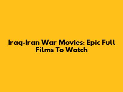 Iraq-Iran War Movies: Epic Full Films To Watch