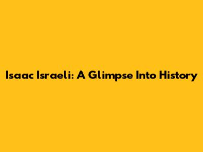 Isaac Israeli: A Glimpse Into History