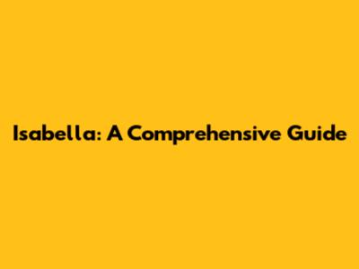 Isabella: A Comprehensive Guide