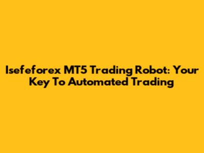 Isefeforex MT5 Trading Robot: Your Key To Automated Trading