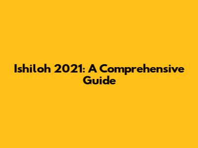 Ishiloh 2021: A Comprehensive Guide