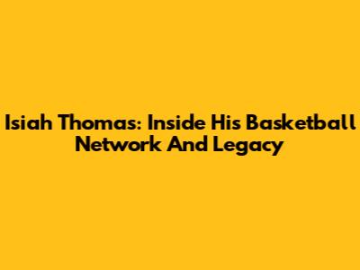 Isiah Thomas: Inside His Basketball Network And Legacy