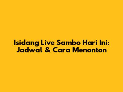 Isidang Live Sambo Hari Ini: Jadwal & Cara Menonton