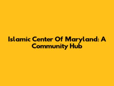 Islamic Center Of Maryland: A Community Hub