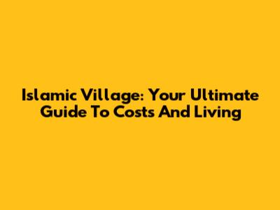 Islamic Village: Your Ultimate Guide To Costs And Living