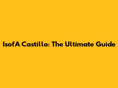 IsofA Castillo: The Ultimate Guide