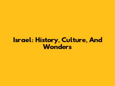 Israel: History, Culture, And Wonders