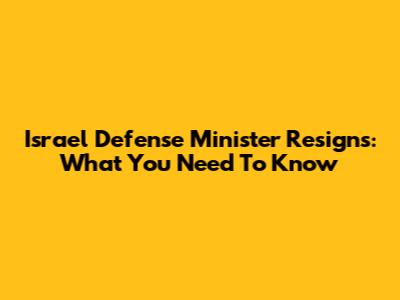 Israel Defense Minister Resigns: What You Need To Know