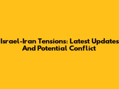 Israel-Iran Tensions: Latest Updates And Potential Conflict