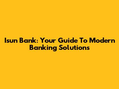 Isun Bank: Your Guide To Modern Banking Solutions