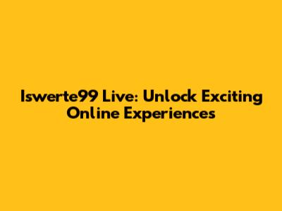 Iswerte99 Live: Unlock Exciting Online Experiences