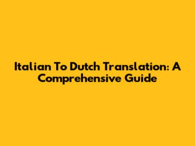 Italian To Dutch Translation: A Comprehensive Guide