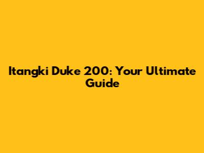 Itangki Duke 200: Your Ultimate Guide
