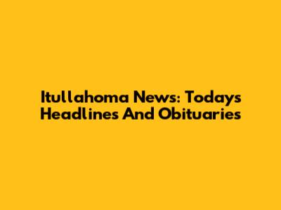 Itullahoma News: Today's Headlines And Obituaries