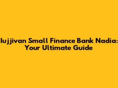 Iujjivan Small Finance Bank Nadia: Your Ultimate Guide
