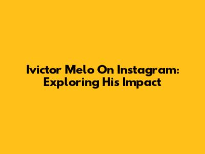 Ivictor Melo On Instagram: Exploring His Impact