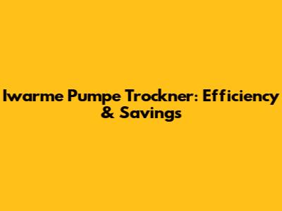 Iwarme Pumpe Trockner: Efficiency & Savings