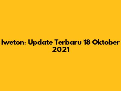 Iweton: Update Terbaru 18 Oktober 2021