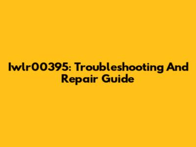 Iwlr00395: Troubleshooting And Repair Guide