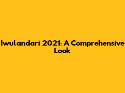Iwulandari 2021: A Comprehensive Look