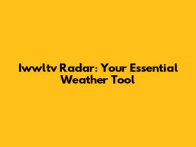Iwwltv Radar: Your Essential Weather Tool