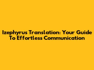 Izephyrus Translation: Your Guide To Effortless Communication