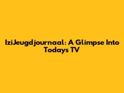 IziJeugdjournaal: A Glimpse Into Today's TV