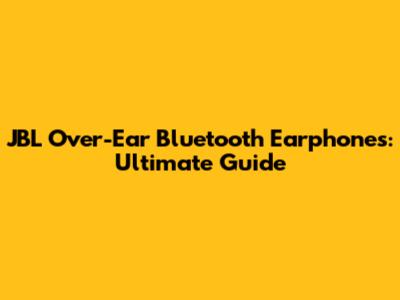 JBL Over-Ear Bluetooth Earphones: Ultimate Guide