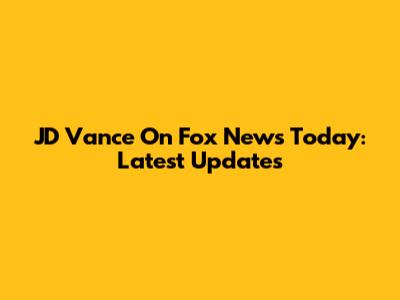 JD Vance On Fox News Today: Latest Updates
