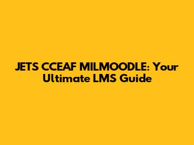 JETS CCEAF MILMOODLE: Your Ultimate LMS Guide