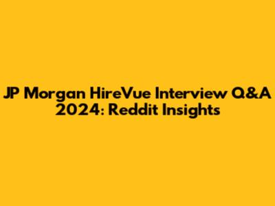 JP Morgan HireVue Interview Q&A 2024: Reddit Insights