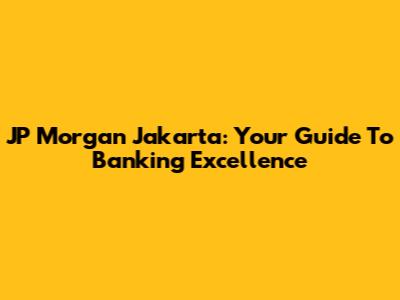 JP Morgan Jakarta: Your Guide To Banking Excellence