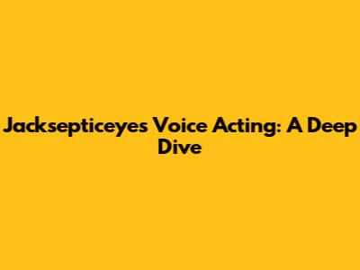 Jacksepticeye's Voice Acting: A Deep Dive