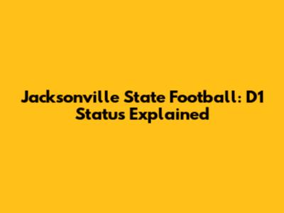 Jacksonville State Football: D1 Status Explained