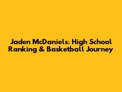 Jaden McDaniels: High School Ranking & Basketball Journey