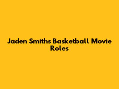 Jaden Smith's Basketball Movie Roles