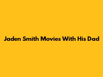 Jaden Smith Movies With His Dad