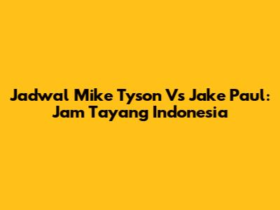 Jadwal Mike Tyson Vs Jake Paul: Jam Tayang Indonesia