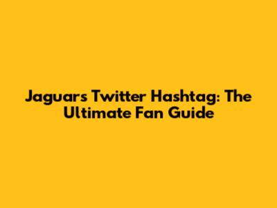 Jaguars Twitter Hashtag: The Ultimate Fan Guide