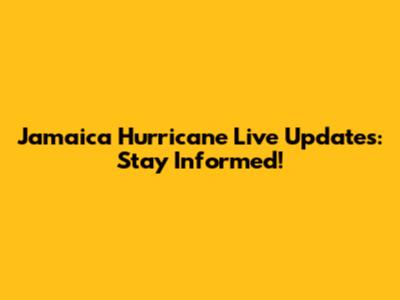 Jamaica Hurricane Live Updates: Stay Informed!