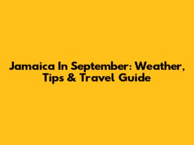 Jamaica In September: Weather, Tips & Travel Guide