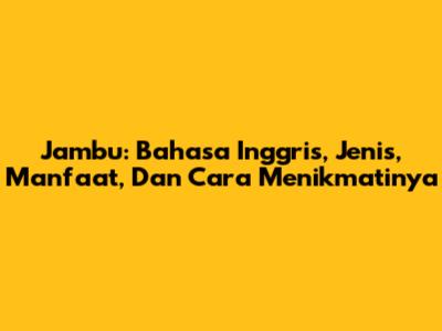 Jambu: Bahasa Inggris, Jenis, Manfaat, Dan Cara Menikmatinya