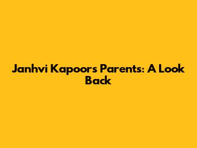 Janhvi Kapoor's Parents: A Look Back