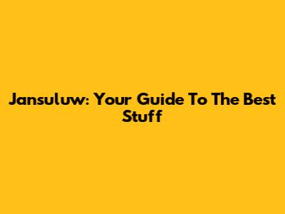 Jansuluw: Your Guide To The Best Stuff