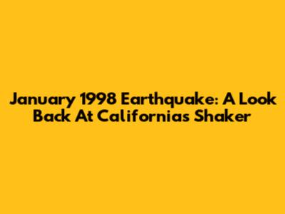 January 1998 Earthquake: A Look Back At California's Shaker