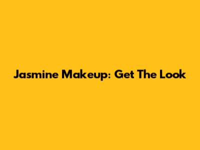 Jasmine Makeup: Get The Look